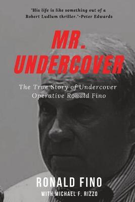Mr. Undercover: The True Story of Undercover Operative Ronald Fino - Michael F. Rizzo