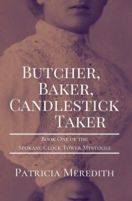 Butcher, Baker, Candlestick Taker: Book One of the Spokane Clock Tower Mysteries - Patricia Meredith