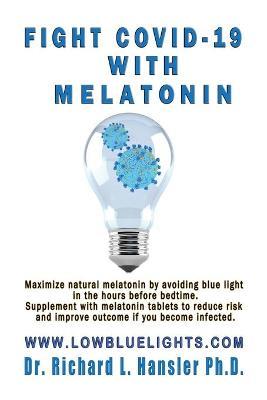 Fight COVID-19 with Melatonin: Maximize natural melatonin by avoiding blue light. Supplement with melatonin tablets.. - Richard L. Hansler