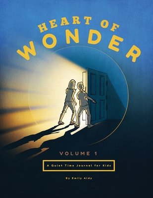 Heart of Wonder Volume 1: A Quiet Time Journal for Kids - Emily Aldy