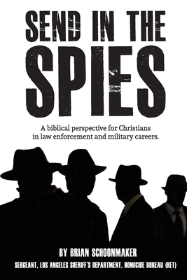 Send in the Spies: Biblical counseling for Christians who are in law enforcement and military careers. Is it ethical for Christian police - Brian John Schoonmaker