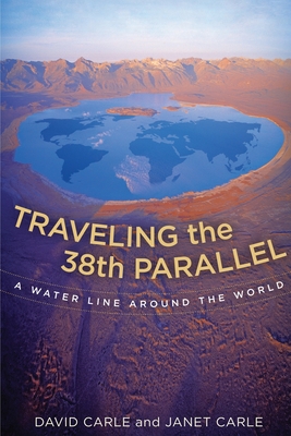 Traveling the 38th Parallel: A Water Line Around the World - David Carle