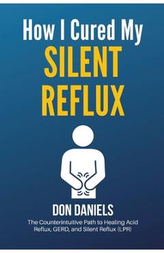Coperta cărții 'How I Cured My Silent Reflux: The Counterintuitive Path to Healing Acid Reflux, GERD, and Silent Reflux (LPR) - Don'