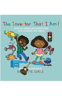 The Inventor That I am: African American Inventions That Changed the World - Ronnette Brown Curls