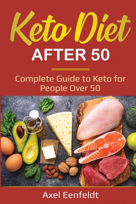 Keto Diet After 50: Complete Guide to Keto for People Over 50 - Axel Eenfeldt