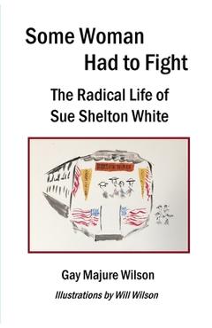 Coperta cărții 'Some Woman Had to Fight: The Radical Life of Sue Shelton White - Gay Majure Wilson'