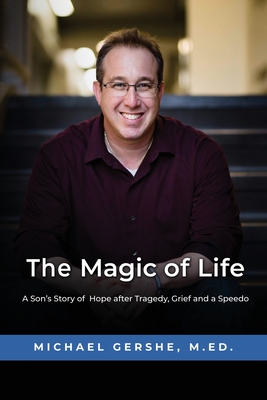The Magic of Life: A Son's Story of Hope after Tragedy, Grief and a Speedo - Michael Gershe