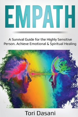 Empath: A Survival Guide for the Highly Sensitive Person - Achieve Emotional & Spiritual Healing - Tori Dasani