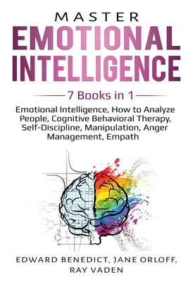 Master Emotional Intelligence: 7 Books in 1: Emotional Intelligence, How to Analyze People, Cognitive Behavioral Therapy, Self-Discipline, Manipulati - Edward Benedict