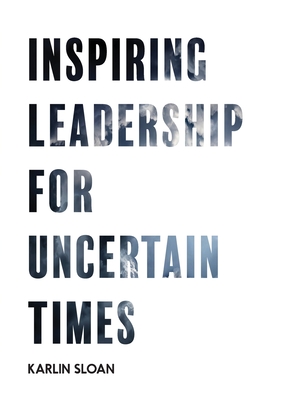 Inspiring Leadership for Uncertain Times - Karlin Sloan