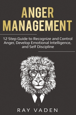 Anger Management: 12 Step Guide to Recognize and Control Anger, Develop Emotional Intelligence, and Self Discipline (Freedom from Stress - Ray Vaden