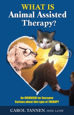 What Is Animal Assisted Therapy?: An Overview for Everyone Curious about this type of Therapy - Carol Tannen