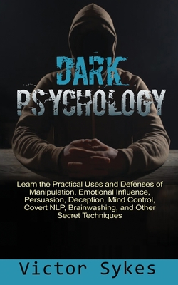 Dark Psychology: Learn the Practical Uses and Defenses of Manipulation, Emotional Influence, Persuasion, Deception, Mind Control, Cover - Victor Sykes