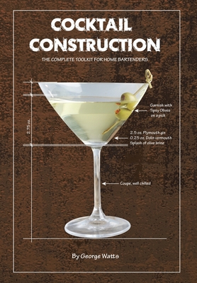 Coperta cărții 'Cocktail Construction: The Complete Toolkit for Home Bartenders - George J. Watts'