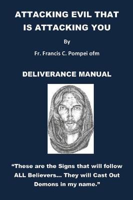 Attacking Evil That Is Attacking You: Deliverance Manual - Fr Francis Pompei Ofm