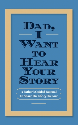 Dad, I Want to Hear Your Story: A Father's Guided Journal to Share His Life & His Love - Jeffrey Mason