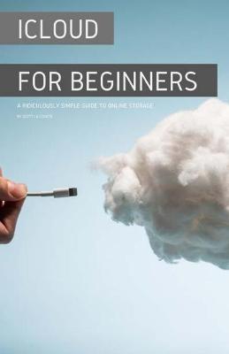 iCloud for Beginners: A Ridiculously Simple Guide to Online Storage - Scott La Counte