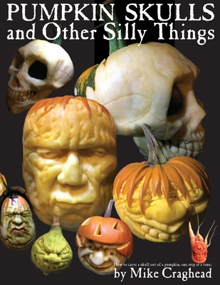 Pumpkin Skulls and Other Silly Things: How to carve a skull out of a pumpkin, one step at a time. - Mike L. Craghead