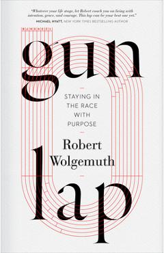 Coperta cărții 'Gun Lap: Staying in the Race with Purpose - Robert Wolgemuth'