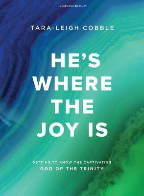 He's Where the Joy Is - Bible Study Book: Getting to Know the Captivating God of the Trinity - Tara-leigh Cobble