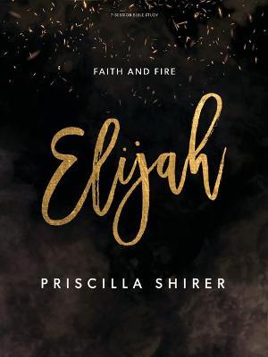 Elijah - Bible Study Book: Faith and Fire - Priscilla Shirer