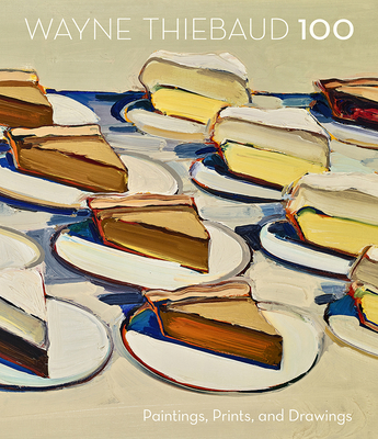 Wayne Thiebaud 100: Paintings, Prints, and Drawings - Scott Shields