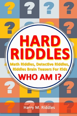 Coperta cărții 'Hard Riddles: Math Riddles, Detective Riddles, Riddles Brain Teasers For Kids, Who Am I? - Harry M. Riddles'