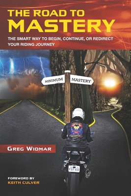 The Road to Mastery: The Smart Way to Begin, Continue, or Redirect Your Riding Journey - Greg Widmar