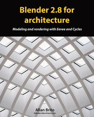 Blender 2.8 for architecture: Modeling and rendering with Eevee and Cycles - Allan Brito