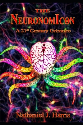 The Neuronomicon: A 21st Century Grimoire - Nathaniel J. Harris