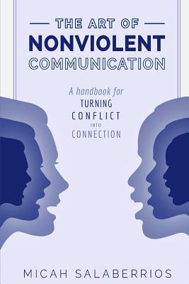The Art of Nonviolent Communication: Turning Conflict into Connection - Micah Salaberrios