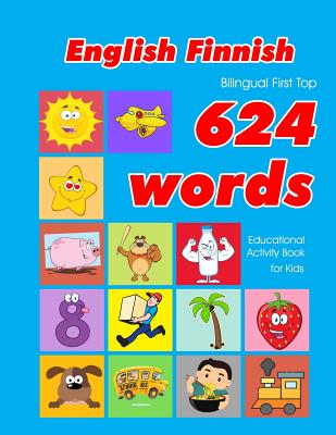 English - Finnish Bilingual First Top 624 Words Educational Activity Book for Kids: Easy vocabulary learning flashcards best for infants babies toddle - Penny Owens