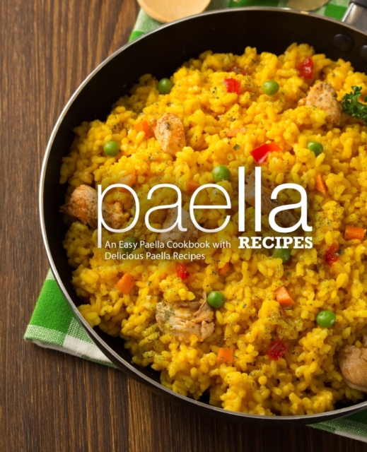 Paella Recipes: An Easy Paella Cookbook with Delicious Paella Recipes (2nd Edition) - Booksumo Press