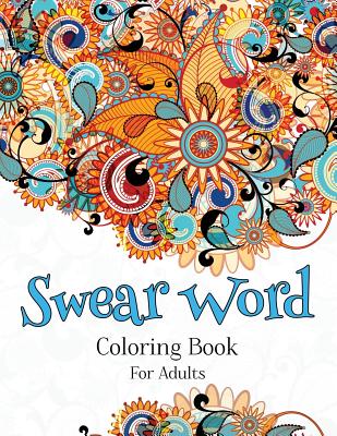 Swear Word Coloring Book For Adults: A Hilarious Adult Coloring Book - Sweary Coloring Books
