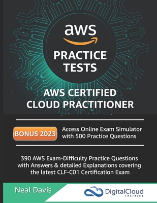 AWS Certified Cloud Practitioner Practice Tests 2019: 390 AWS Practice Exam Questions with Answers & detailed Explanations - Neal Davis