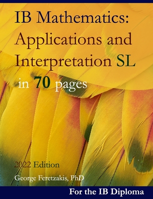 IB Mathematics: Applications and Interpretation SL in 70 pages: 2021 Edition - George Feretzakis