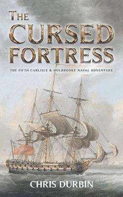 The Cursed Fortress: The Fifth Carlisle & Holbrooke Naval Adventure - Chris Durbin