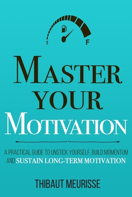 Master Your Motivation: A Practical Guide to Unstick Yourself, Build Momentum and Sustain Long-Term Motivation - Kerry J. Donovan