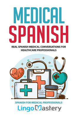 Medical Spanish: Real Spanish Medical Conversations for Healthcare Professionals - Lingo Mastery