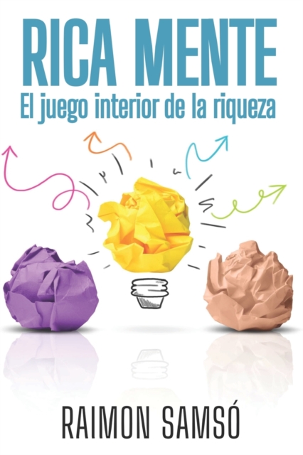 Rica Mente: El juego interior de la riqueza - Raimon Sams�
