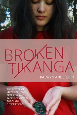 Broken Tikanga: The power of matakite, love, betrayal and sacrifice woven through generations - Raewyn Anderson