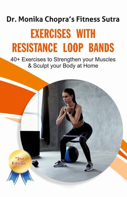 Exercises with Resistance Loop Bands: 40+ Exercises to Strengthen your Muscles & Sculpt your Body at Home - Monika Chopra