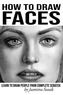 How to Draw Faces: Learn to Draw People from Complete Scratch - Jasmina Susak