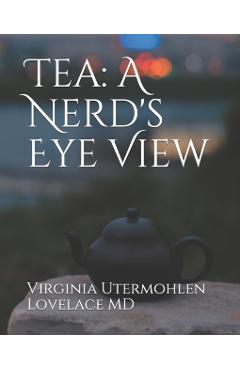 Tea: a Nerd's Eye View - Virginia Utermohlen Lovelace Md