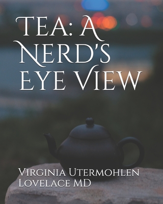 Tea: a Nerd's Eye View - Virginia Utermohlen Lovelace Md