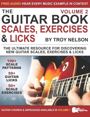 The Guitar Book: Volume 2: The Ultimate Resource for Discovering New Guitar Scales, Exercises, and Licks! - Troy Nelson