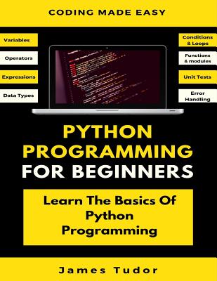Python Programming For Beginners: Learn The Basics Of Python Programming (Python Crash Course, Programming for Dummies) - James Tudor