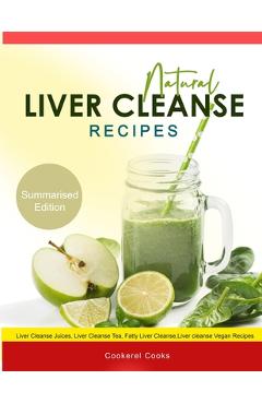 Poza produsului Natural Liver Cleanse Recipes: Liver cleanse juices, liver cleanse tea, Liver cleanse soup, fatty liver cleanse, liver cleanse smoothie and liver cle - Cookerel Cooks