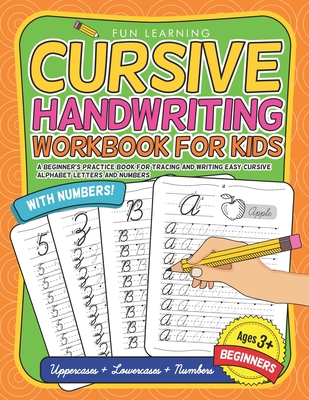 Cursive Handwriting Workbook For Kids Beginners: A Beginner's Practice Book For Tracing And Writing Easy Cursive Alphabet Letters And Numbers - Fun Learning