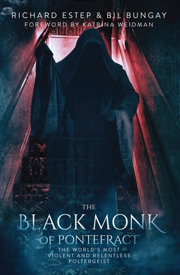 The Black Monk of Pontefract: The World's Most Violent and Relentless Poltergeist - Bil Bungay